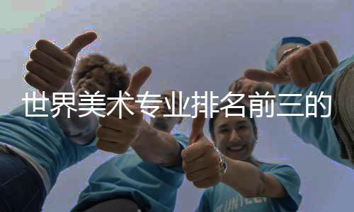 世界美术专业排名前三的院校有哪些申请要求?